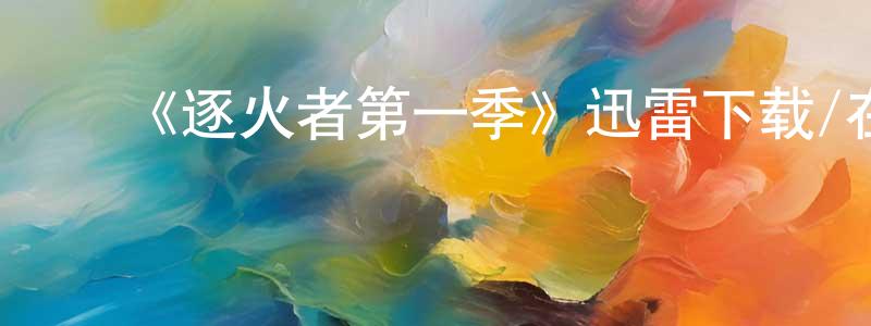 ﻿曹秋秋的动漫综艺大全,﻿《逐火者第一季》迅雷下载/在线观看-选秀综艺-美剧天堂